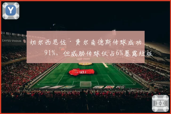 切尔西恩佐·费尔南德斯传球成功率91%，但威胁传球仅占6%暴露短板